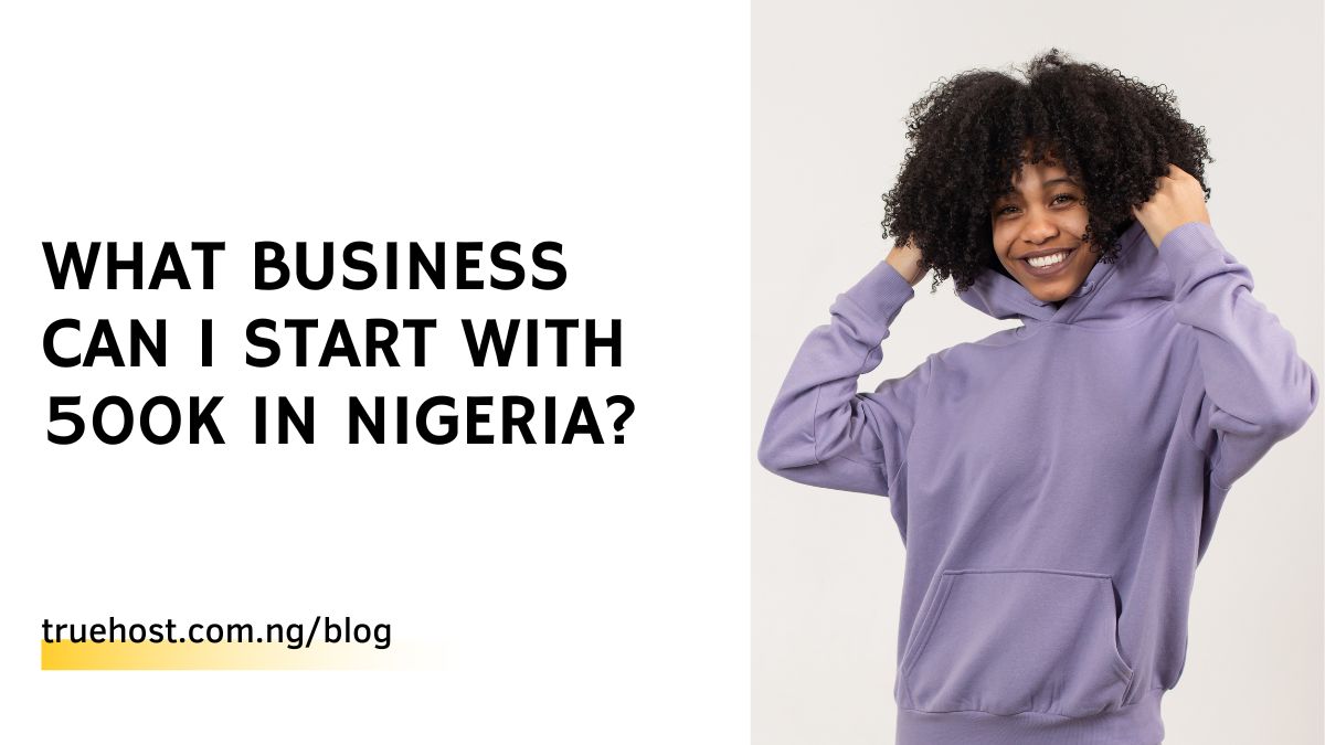 What Business Can I Start With 500k In Nigeria? (2024)