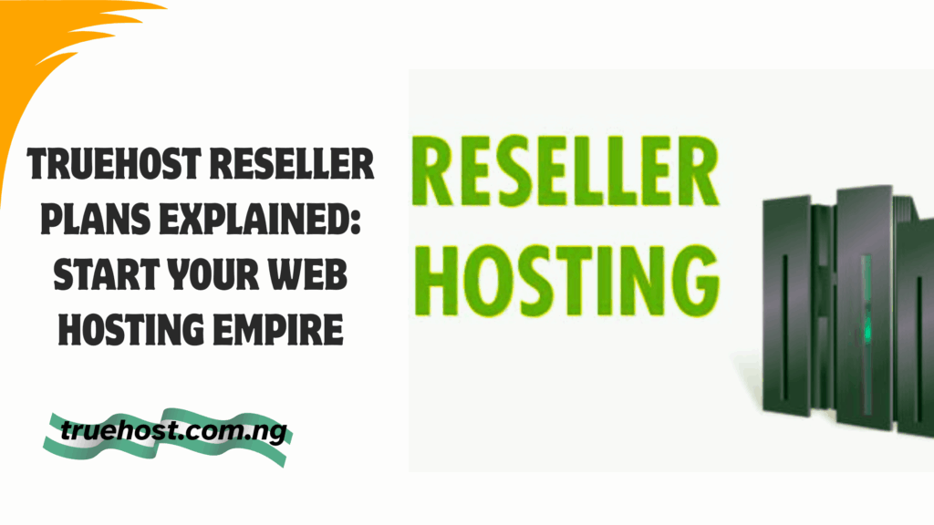Truehost Reseller Plans Explained: Start Your Web Hosting Empire