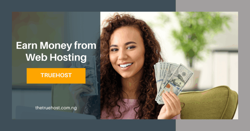 a woman holding cash and the title earn oney from web hosting and the truehost ng link
