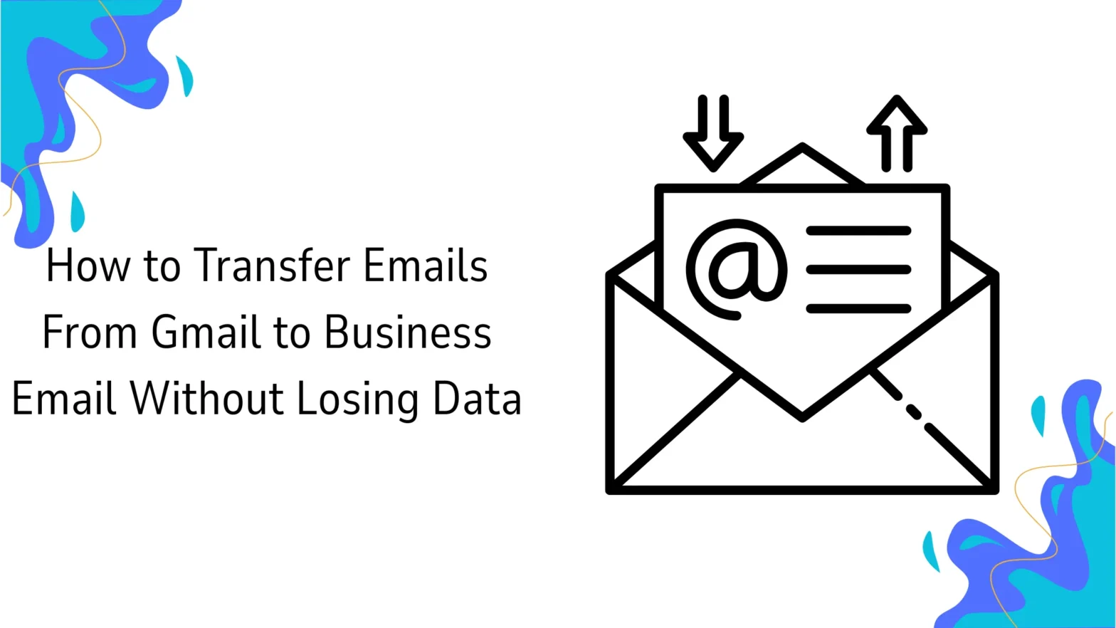 How to Transfer Emails From Gmail to Business Email Without Losing Data