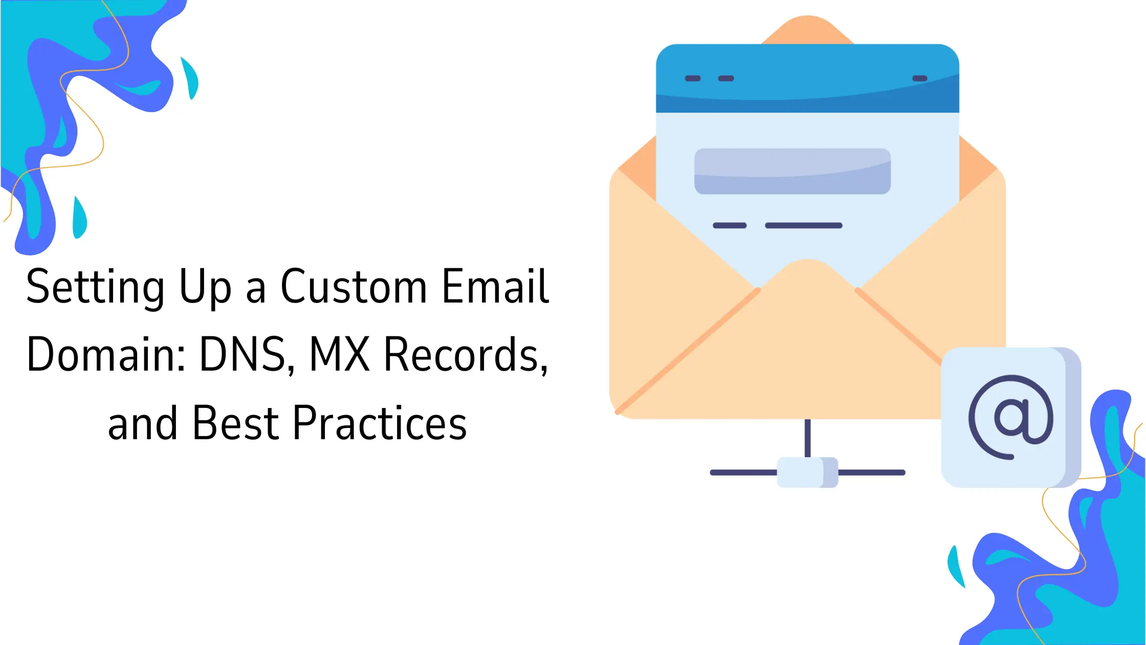 Setting Up a Custom Email Domain: DNS, MX Records, and Best Practices